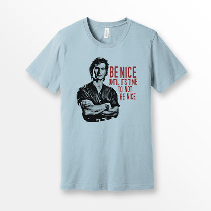 ShirtLoaf 90's Swayze Be Nice until its time to not be nice movie t-shirt design printed on Light Blue Bella + Canvas #3001 Unisex t shirt