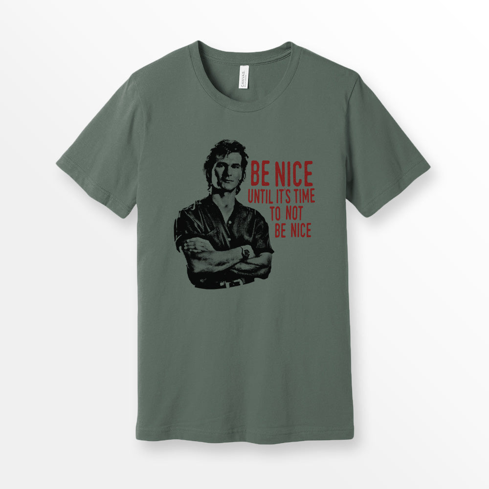 ShirtLoaf 90's Swayze Be Nice until its time to not be nice movie t-shirt design printed on Militarry Bella + Canvas #3001 Unisex t shirt