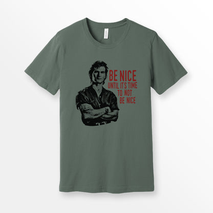 ShirtLoaf 90's Swayze Be Nice until its time to not be nice movie t-shirt design printed on Militarry Bella + Canvas #3001 Unisex t shirt