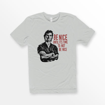 ShirtLoaf 90's Swayze Be Nice until its time to not be nice movie t-shirt design printed on Silver Bella + Canvas #3001 Unisex t shirt