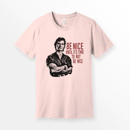 ShirtLoaf 90's Swayze Be Nice until its time to not be nice movie t-shirt design printed on Soft Pink Bella + Canvas #3001 Unisex t shirt