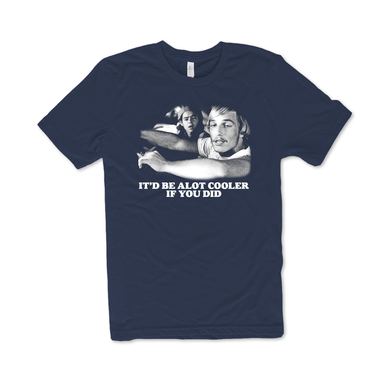 90s Movie Shirt Dazed and confused A lot Cooler If you did Bella Canvas Navy Blue Shirt